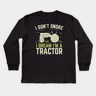 I Don't Snore I Dream I'm A Tractor Kids Long Sleeve T-Shirt